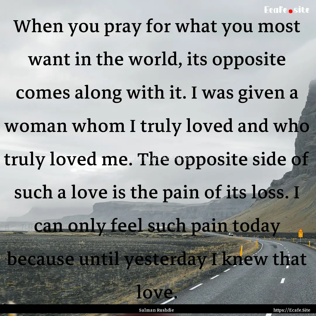 When you pray for what you most want in the.... : Quote by Salman Rushdie