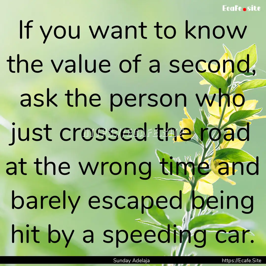 If you want to know the value of a second,.... : Quote by Sunday Adelaja