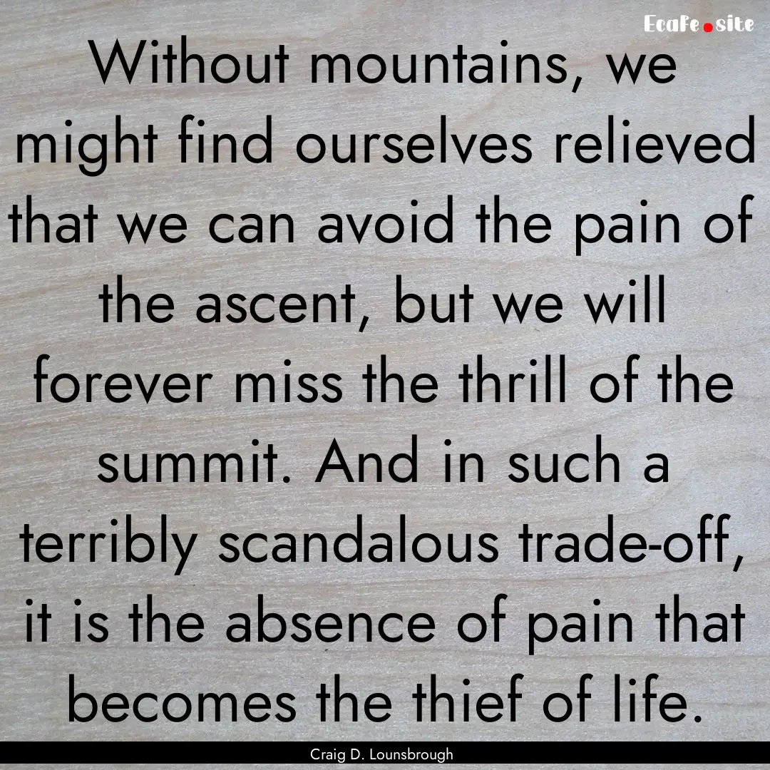 Without mountains, we might find ourselves.... : Quote by Craig D. Lounsbrough