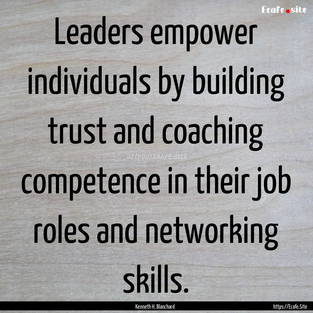 Leaders empower individuals by building trust.... : Quote by Kenneth H. Blanchard