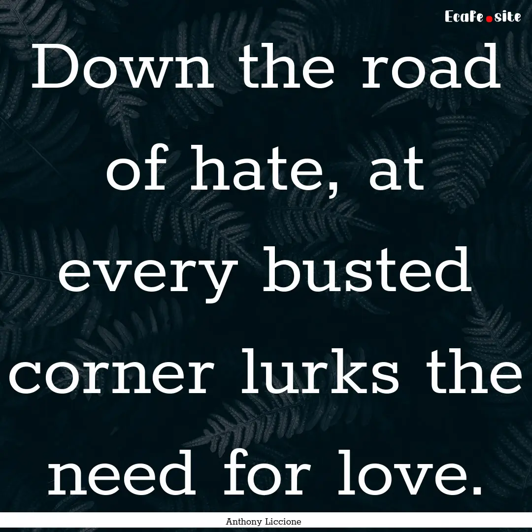 Down the road of hate, at every busted corner.... : Quote by Anthony Liccione