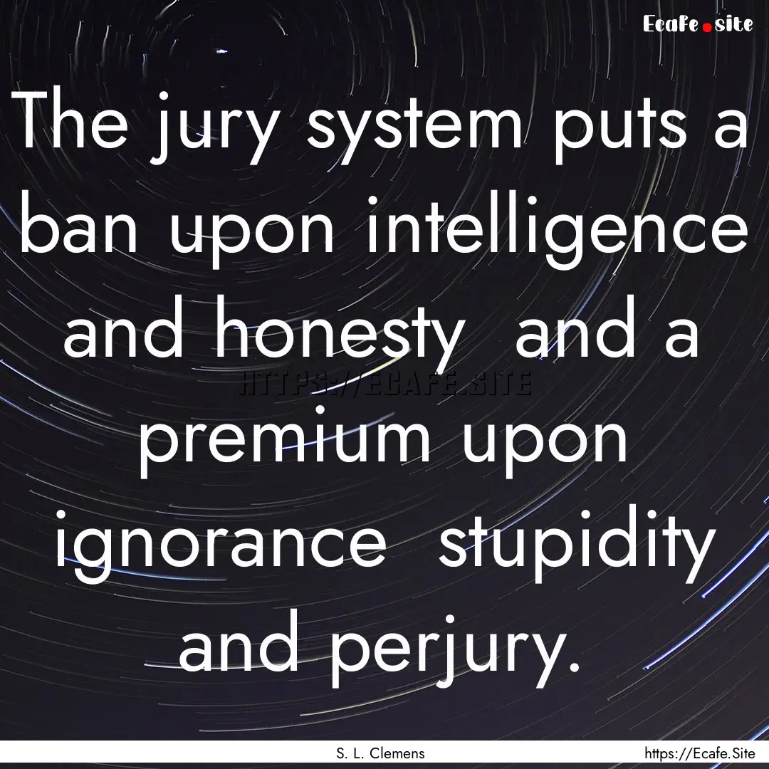 The jury system puts a ban upon intelligence.... : Quote by S. L. Clemens