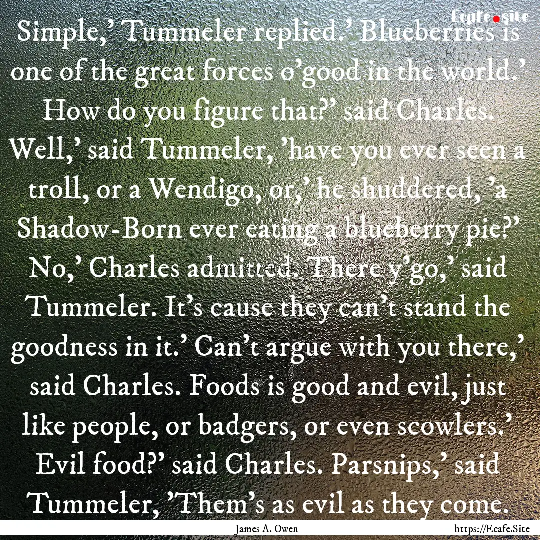 Simple,' Tummeler replied.' Blueberries is.... : Quote by James A. Owen