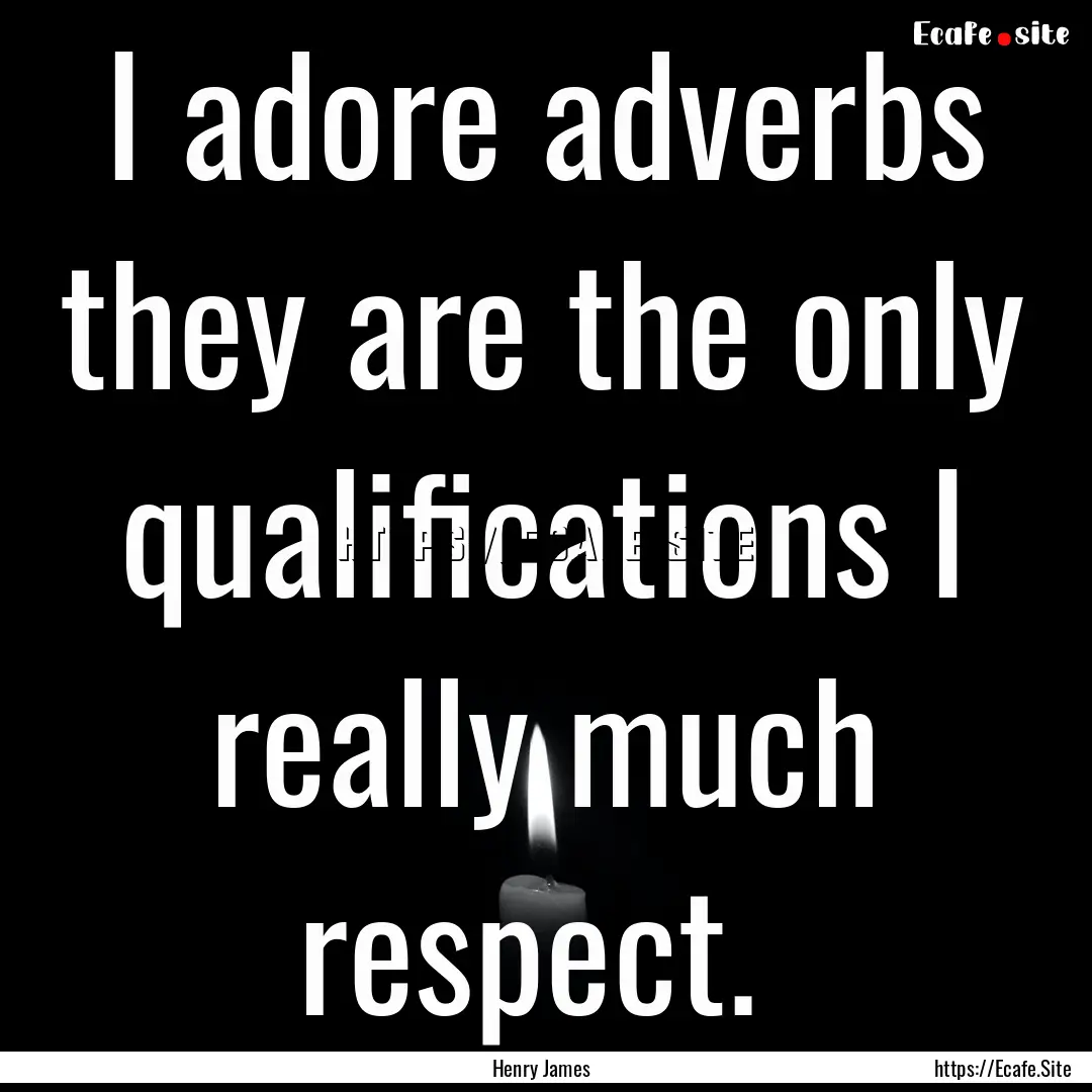 I adore adverbs they are the only qualifications.... : Quote by Henry James