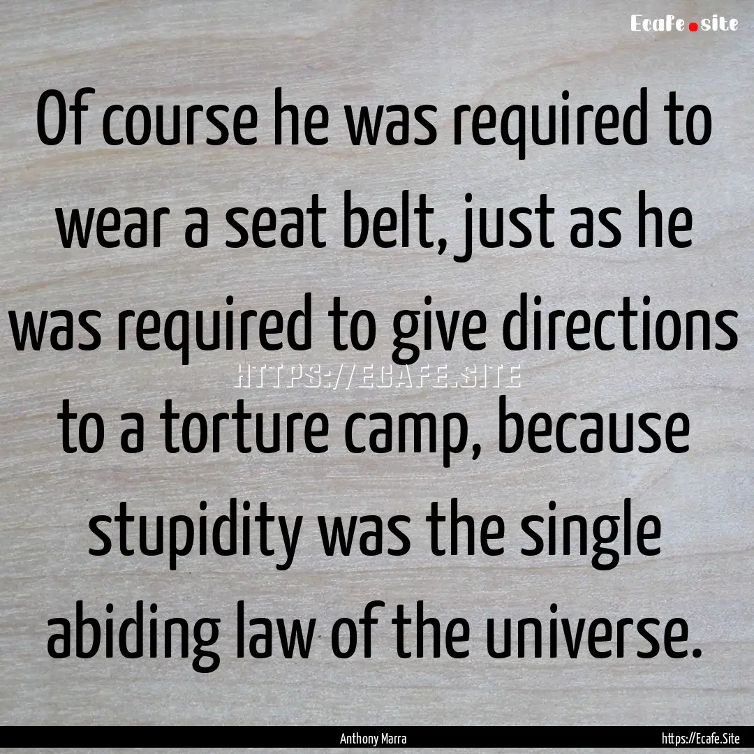 Of course he was required to wear a seat.... : Quote by Anthony Marra