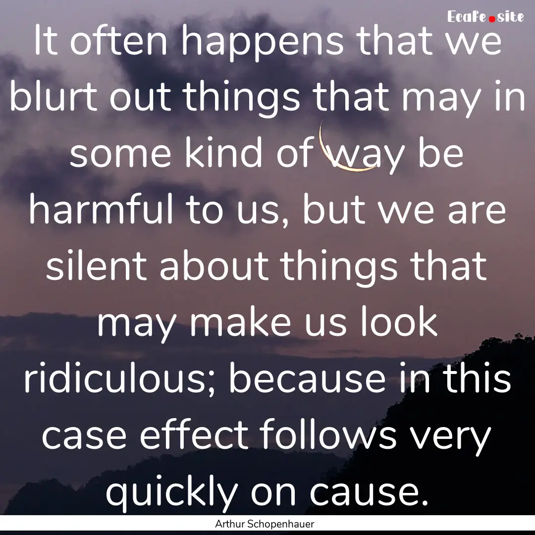 It often happens that we blurt out things.... : Quote by Arthur Schopenhauer