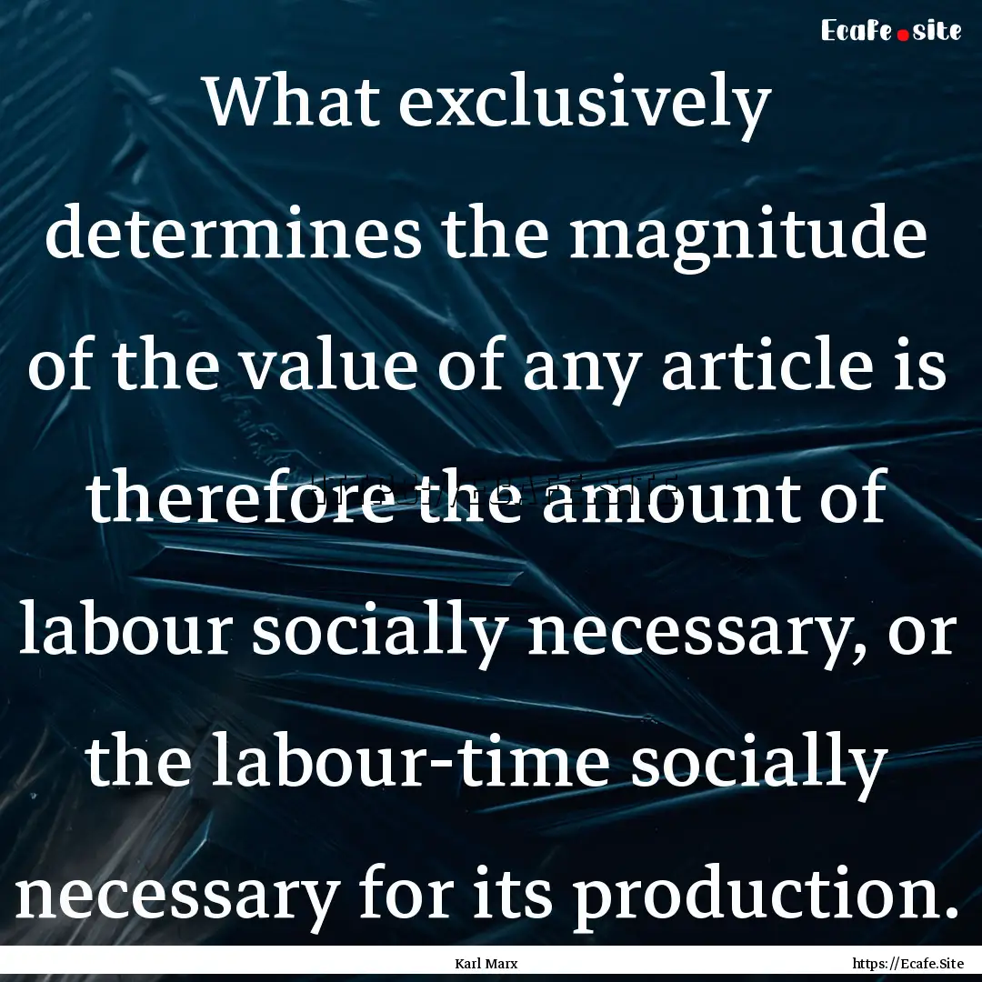 What exclusively determines the magnitude.... : Quote by Karl Marx