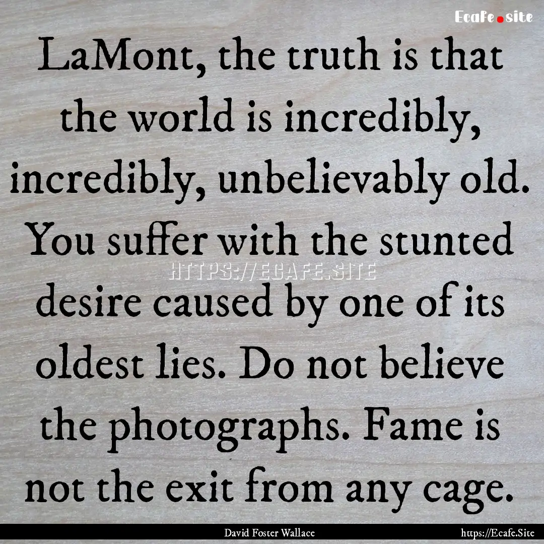 LaMont, the truth is that the world is incredibly,.... : Quote by David Foster Wallace