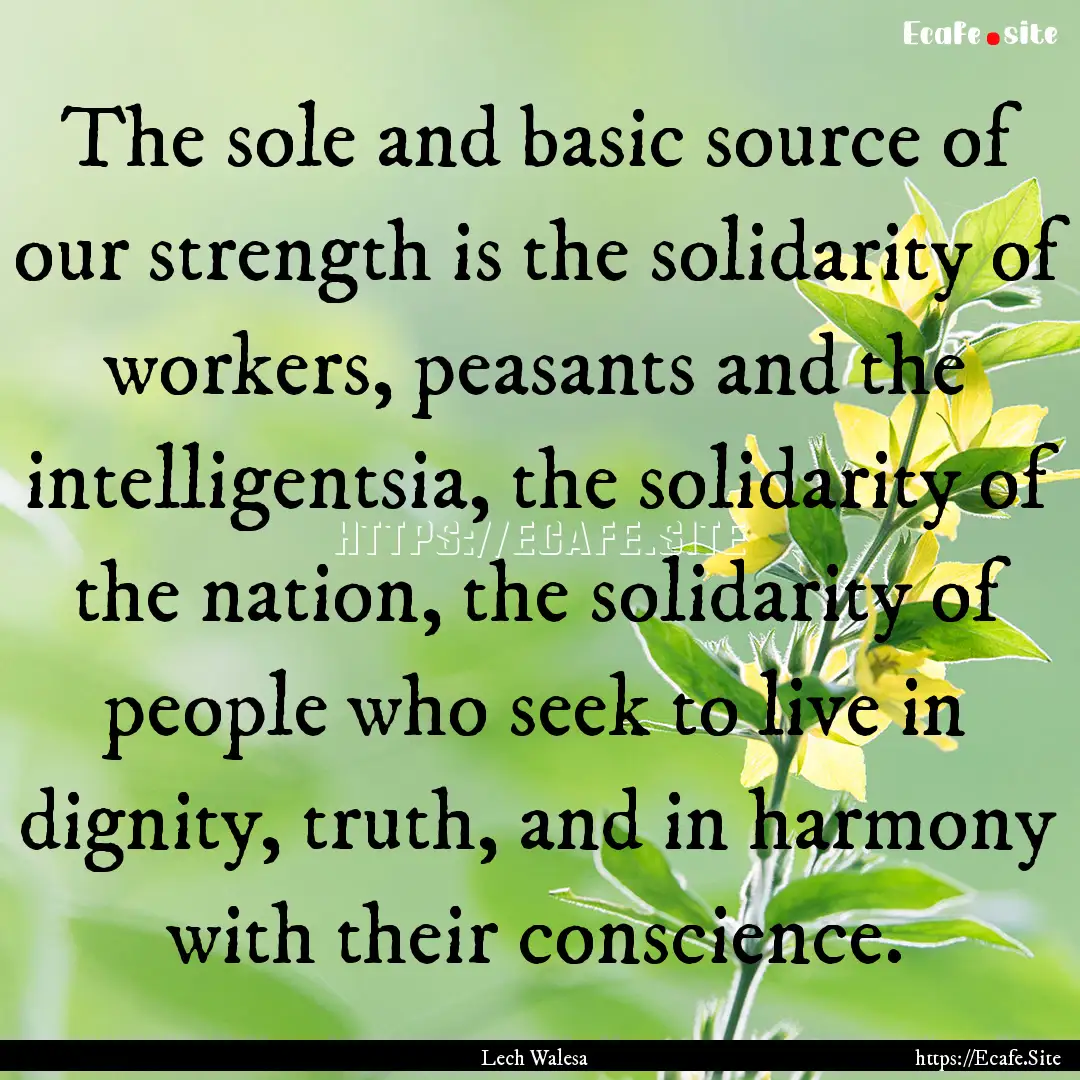 The sole and basic source of our strength.... : Quote by Lech Walesa