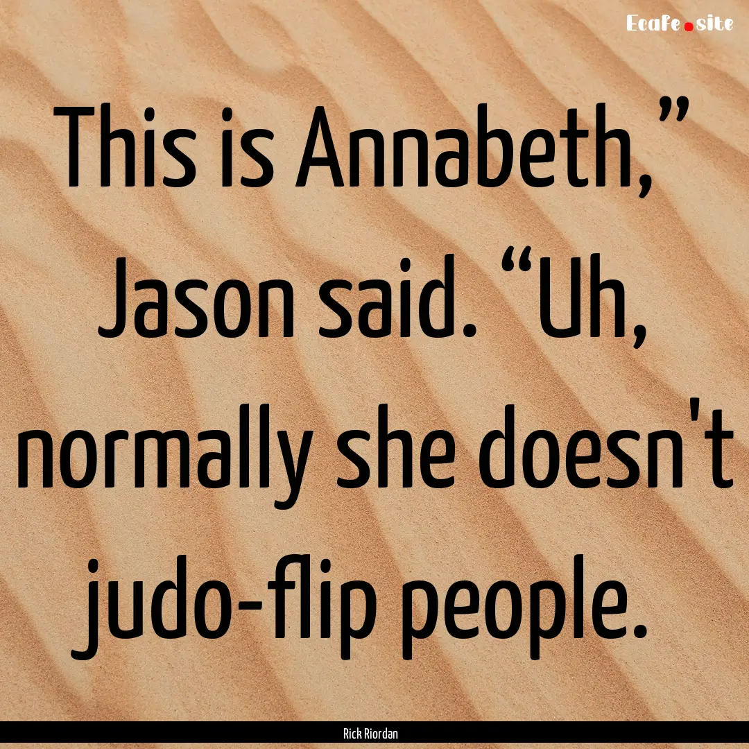 This is Annabeth,” Jason said. “Uh, normally.... : Quote by Rick Riordan