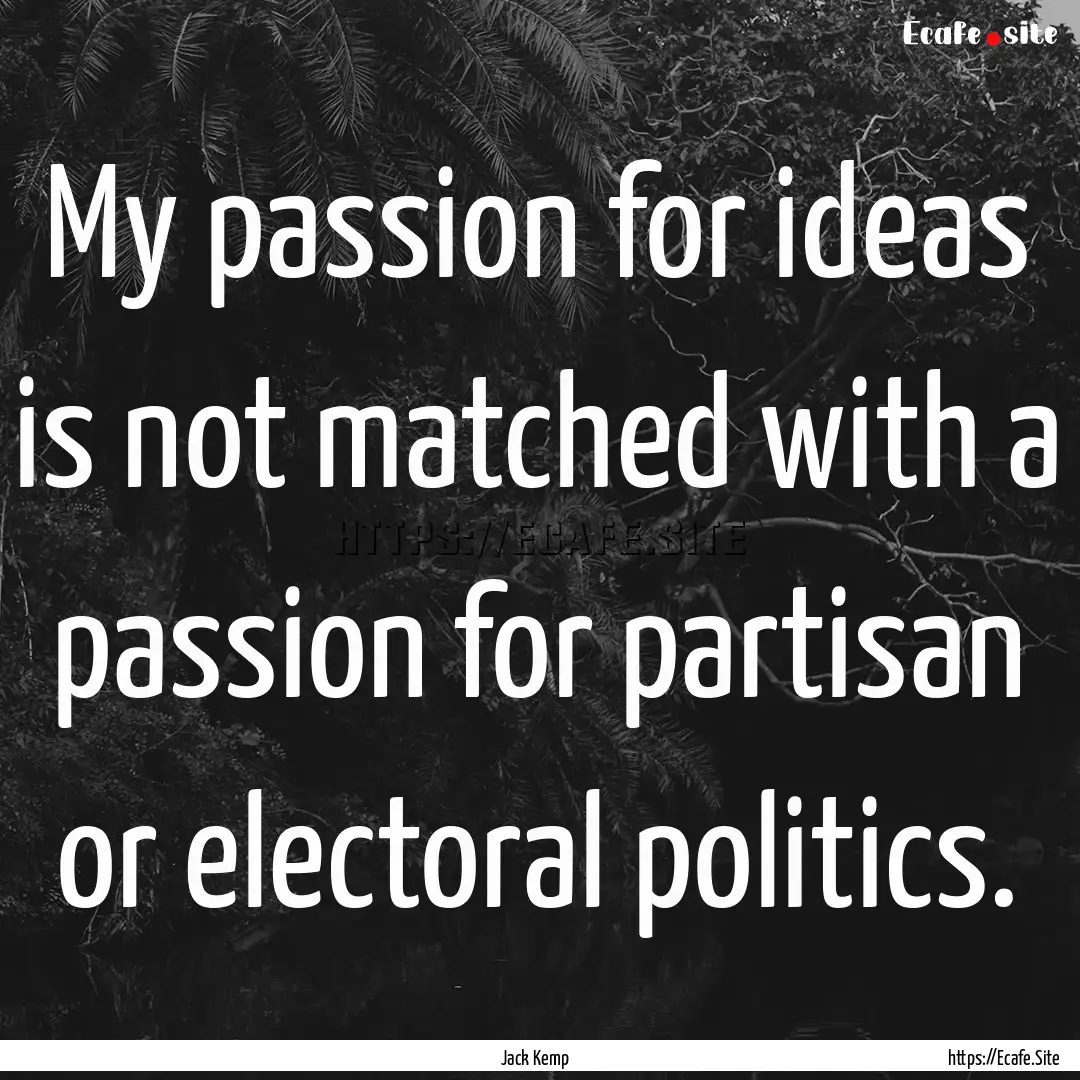 My passion for ideas is not matched with.... : Quote by Jack Kemp