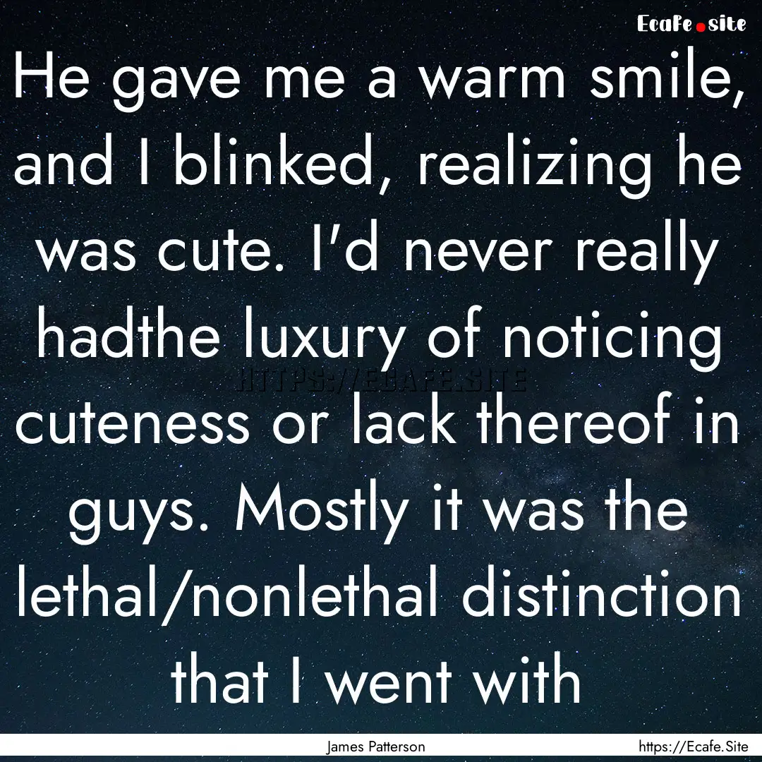 He gave me a warm smile, and I blinked, realizing.... : Quote by James Patterson