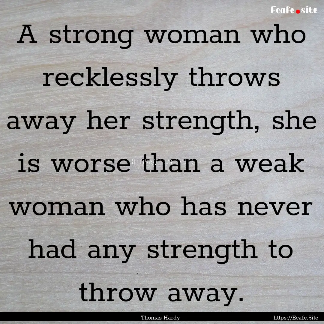 A strong woman who recklessly throws away.... : Quote by Thomas Hardy