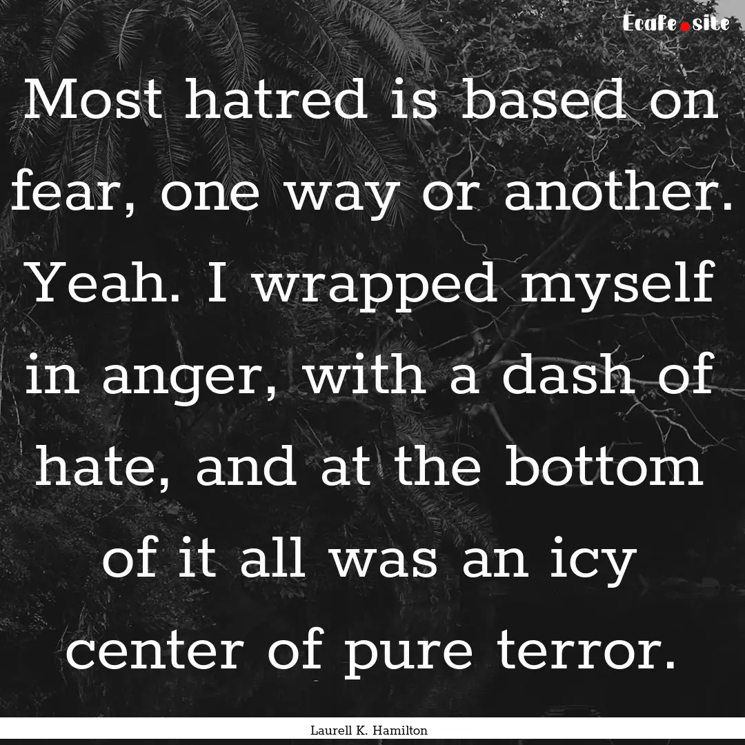 Most hatred is based on fear, one way or.... : Quote by Laurell K. Hamilton