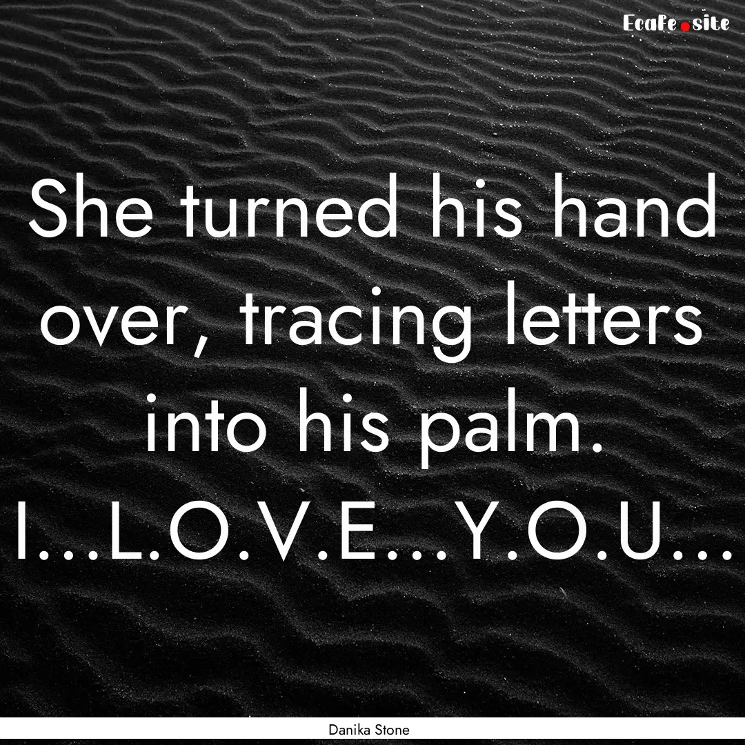 She turned his hand over, tracing letters.... : Quote by Danika Stone