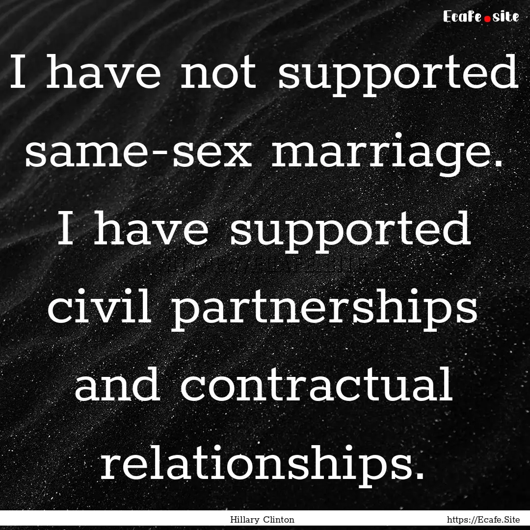 I have not supported same-sex marriage. I.... : Quote by Hillary Clinton