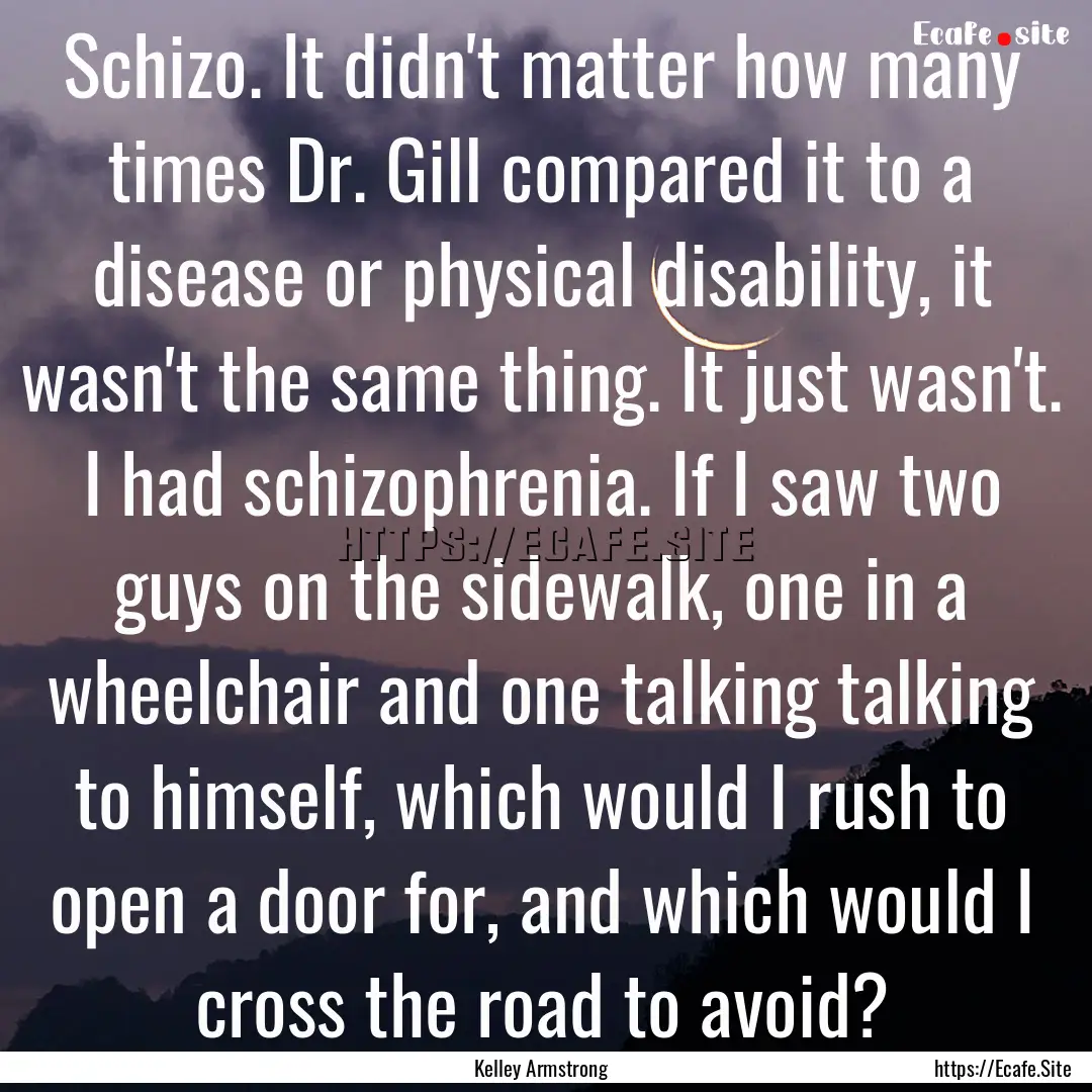 Schizo. It didn't matter how many times Dr..... : Quote by Kelley Armstrong