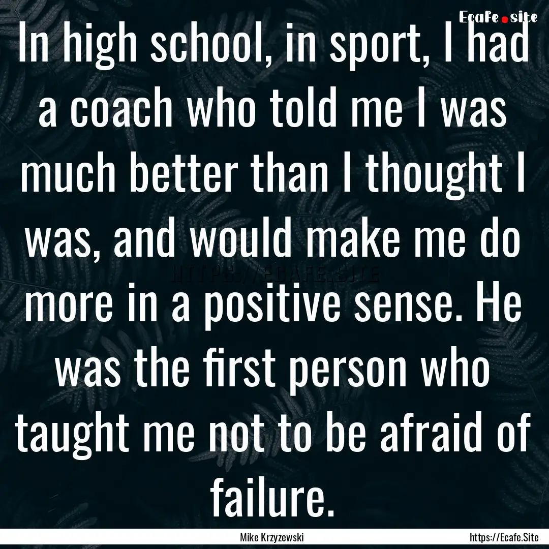 In high school, in sport, I had a coach who.... : Quote by Mike Krzyzewski