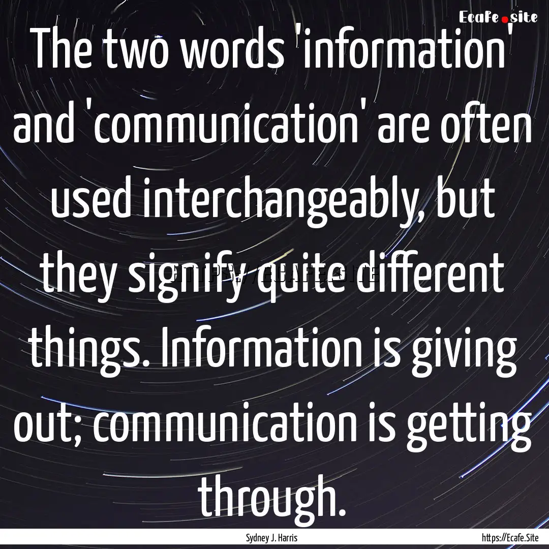 The two words 'information' and 'communication'.... : Quote by Sydney J. Harris