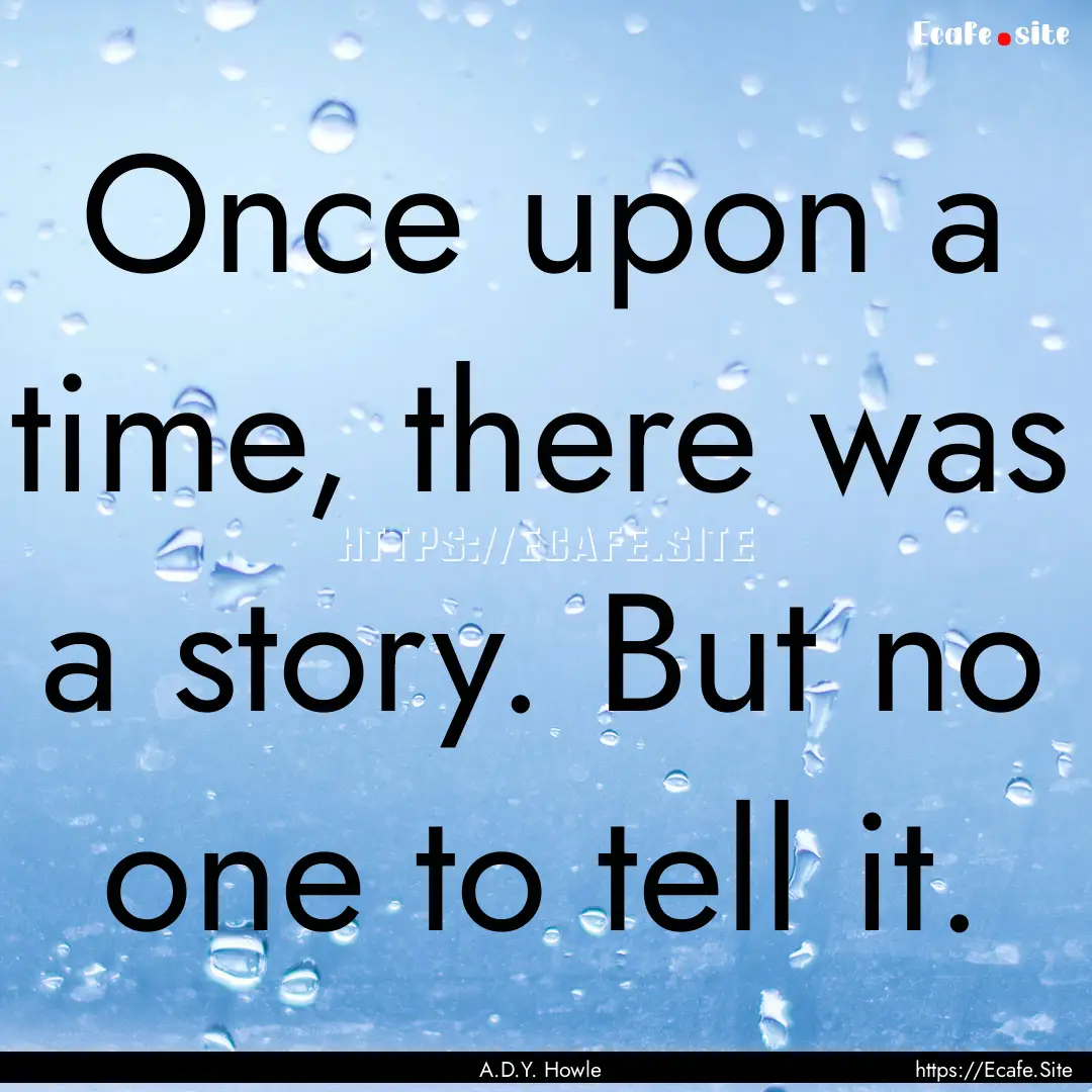 Once upon a time, there was a story. But.... : Quote by A.D.Y. Howle