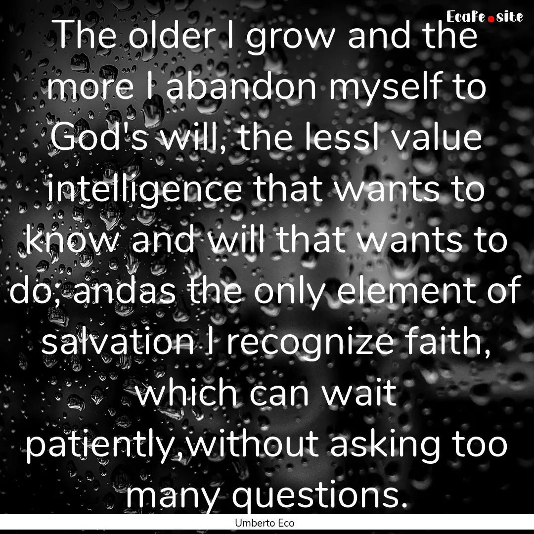 The older I grow and the more I abandon myself.... : Quote by Umberto Eco