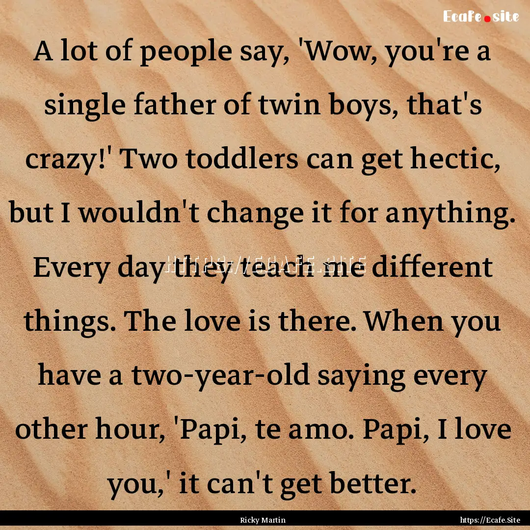 A lot of people say, 'Wow, you're a single.... : Quote by Ricky Martin