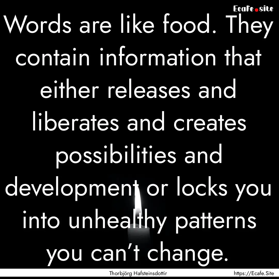 Words are like food. They contain information.... : Quote by Thorbjörg Hafsteinsdottir