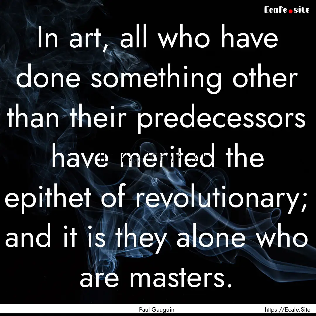 In art, all who have done something other.... : Quote by Paul Gauguin