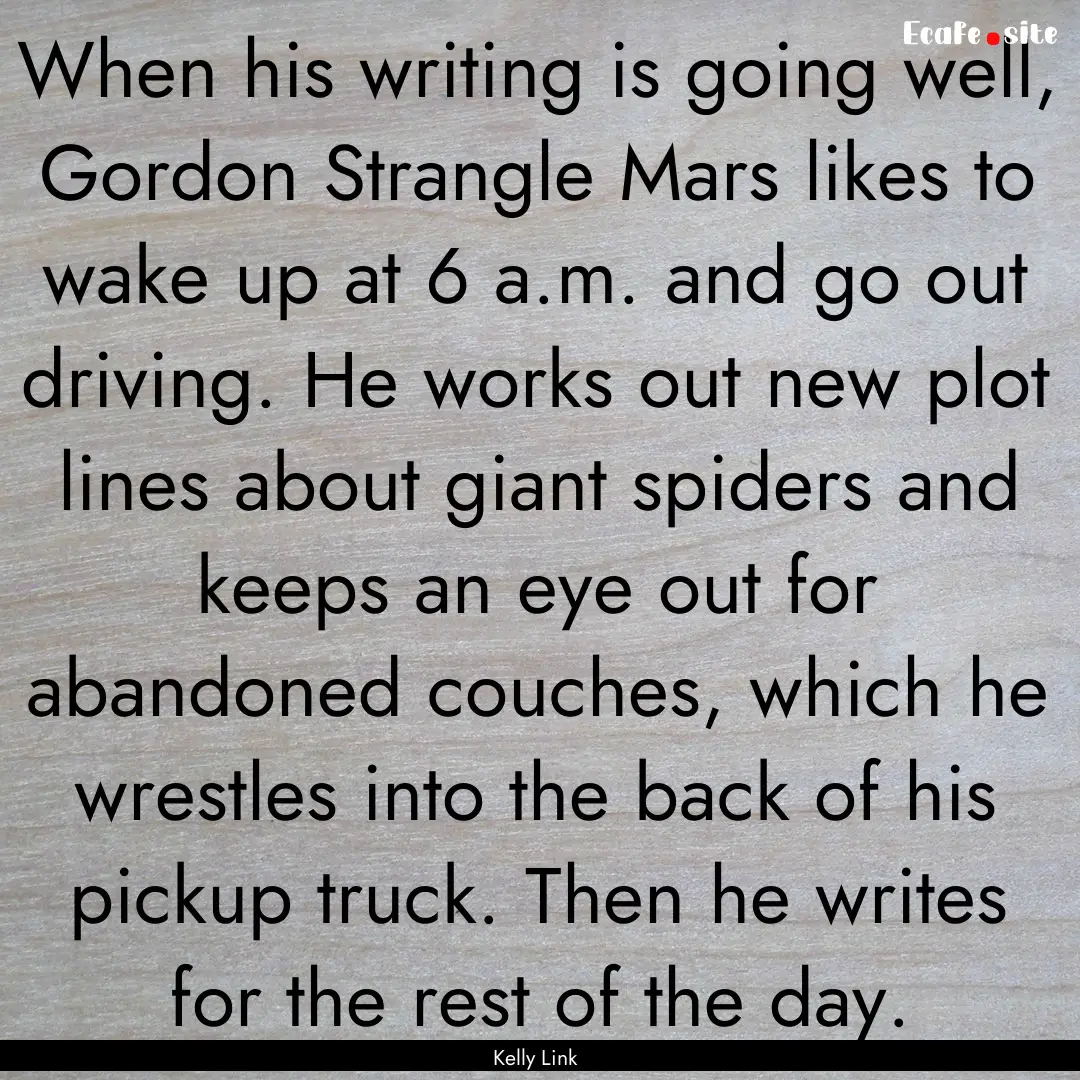 When his writing is going well, Gordon Strangle.... : Quote by Kelly Link