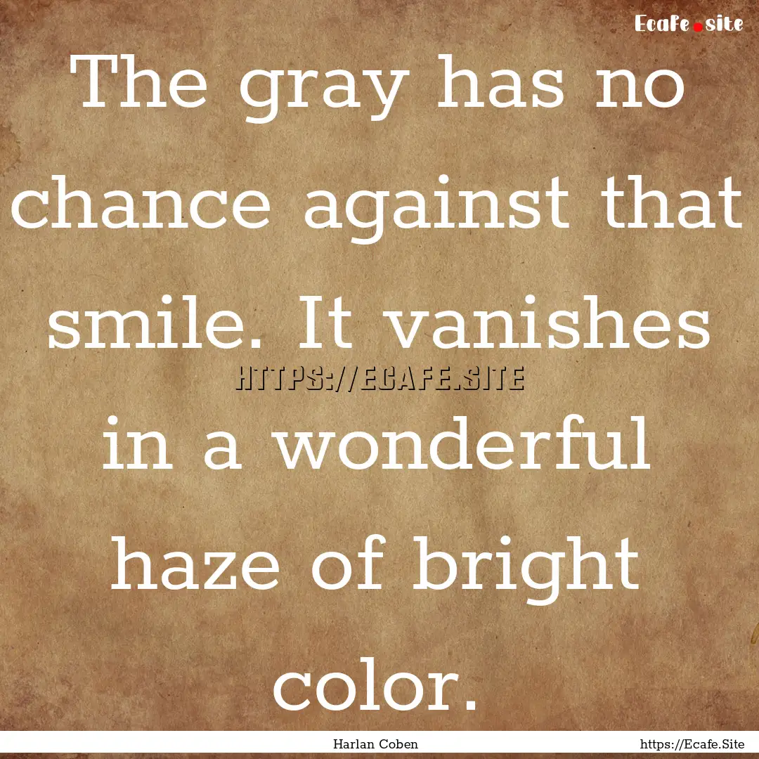 The gray has no chance against that smile..... : Quote by Harlan Coben