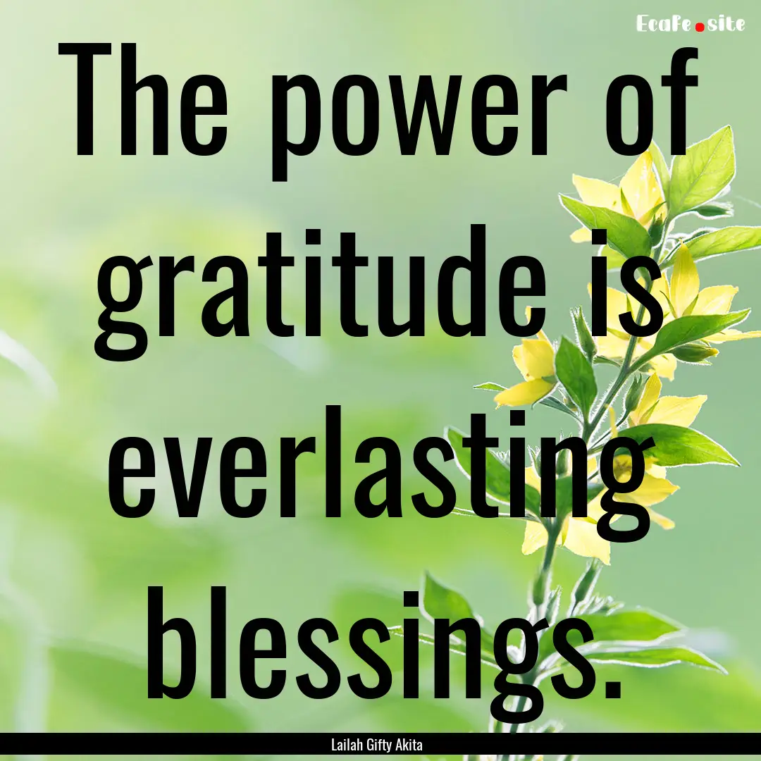 The power of gratitude is everlasting blessings..... : Quote by Lailah Gifty Akita