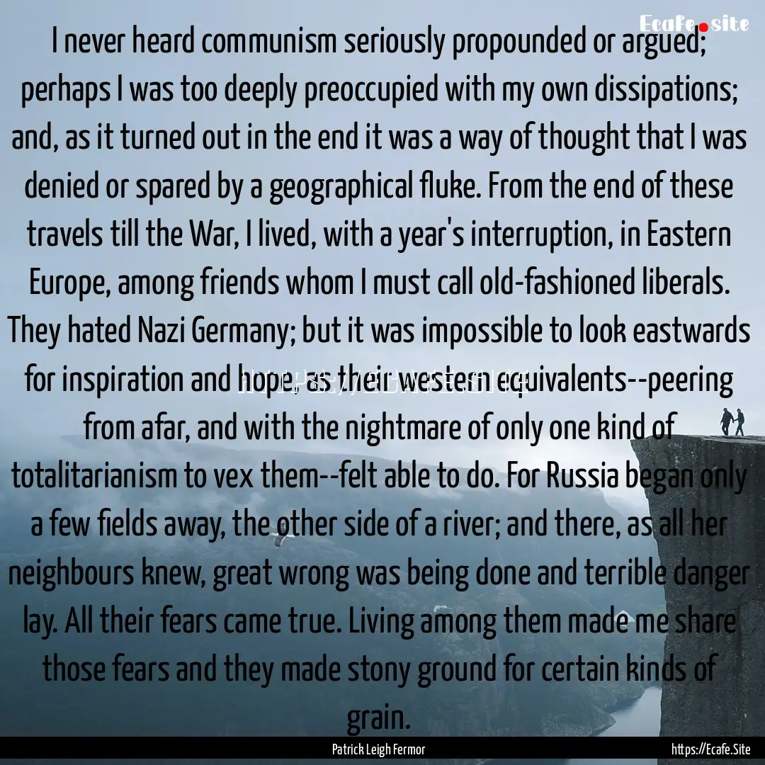 I never heard communism seriously propounded.... : Quote by Patrick Leigh Fermor