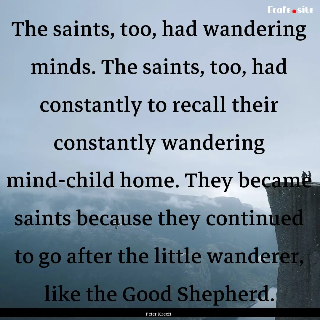 The saints, too, had wandering minds. The.... : Quote by Peter Kreeft