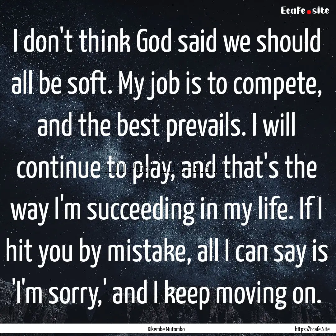 I don't think God said we should all be soft..... : Quote by Dikembe Mutombo