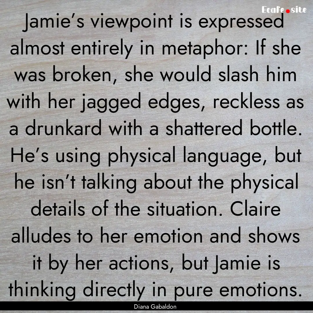 Jamie’s viewpoint is expressed almost entirely.... : Quote by Diana Gabaldon