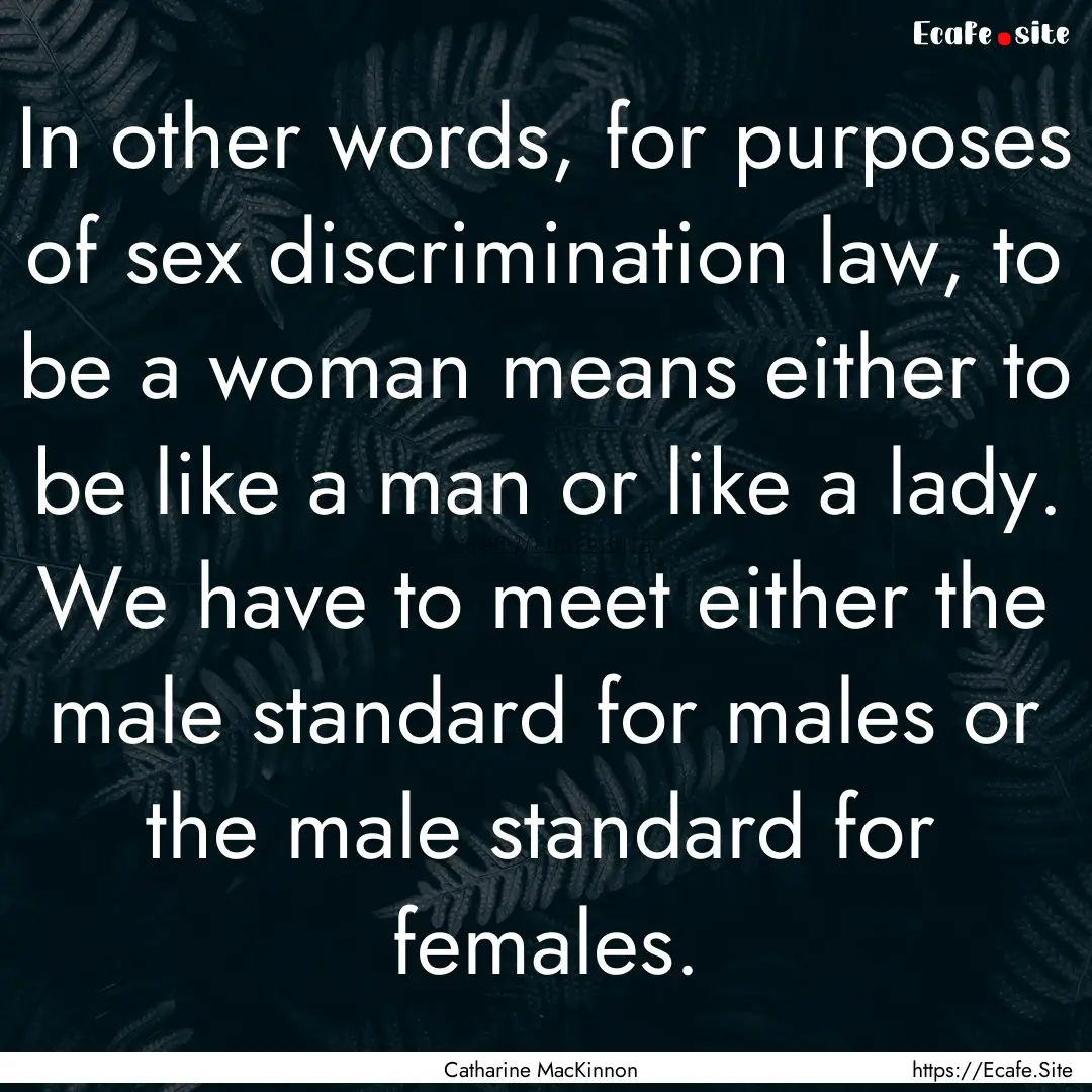 In other words, for purposes of sex discrimination.... : Quote by Catharine MacKinnon