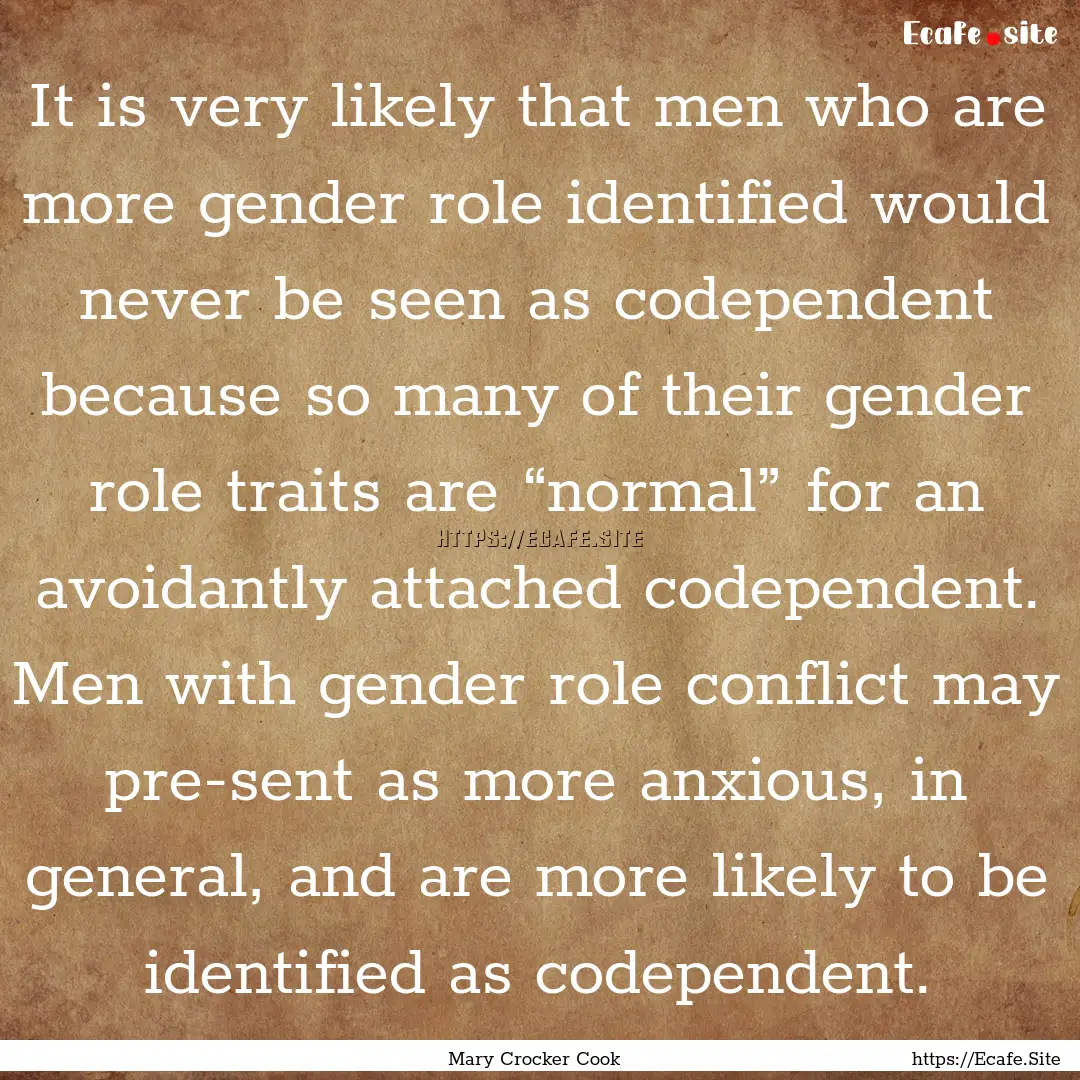 It is very likely that men who are more gender.... : Quote by Mary Crocker Cook