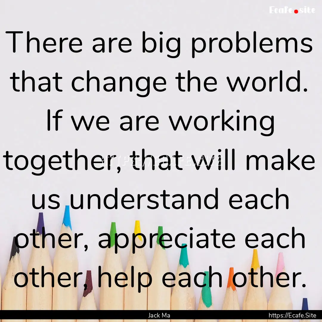 There are big problems that change the world..... : Quote by Jack Ma