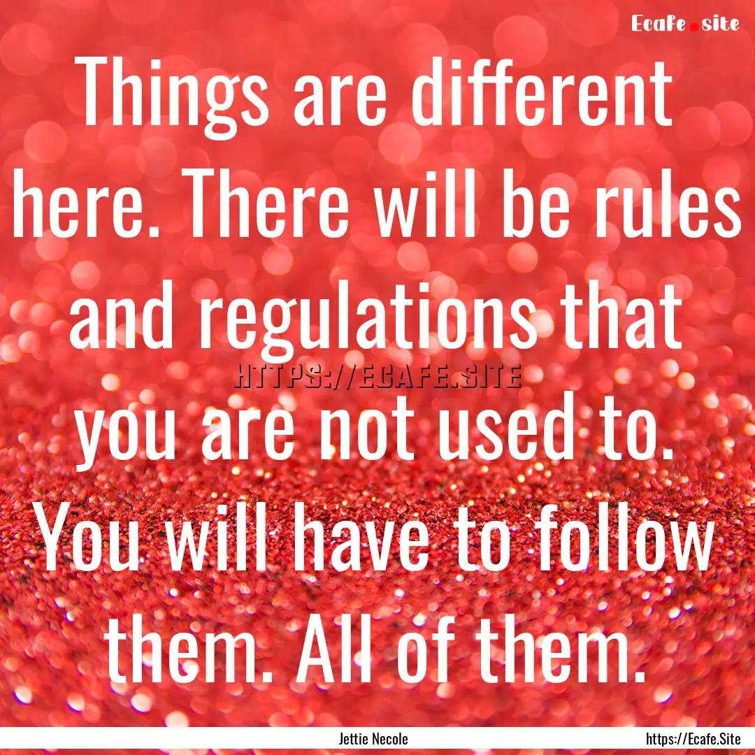 Things are different here. There will be.... : Quote by Jettie Necole