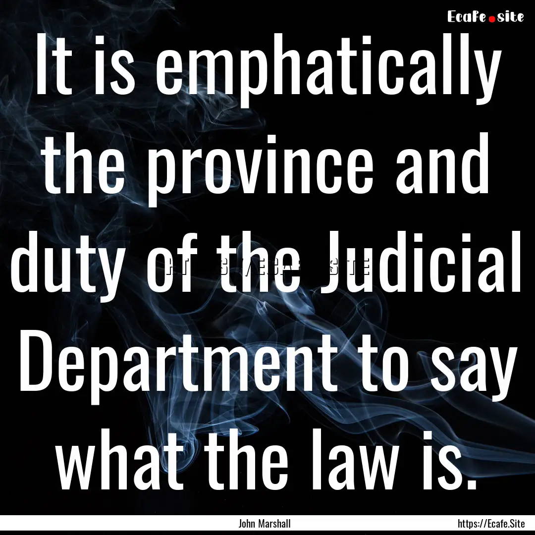 It is emphatically the province and duty.... : Quote by John Marshall