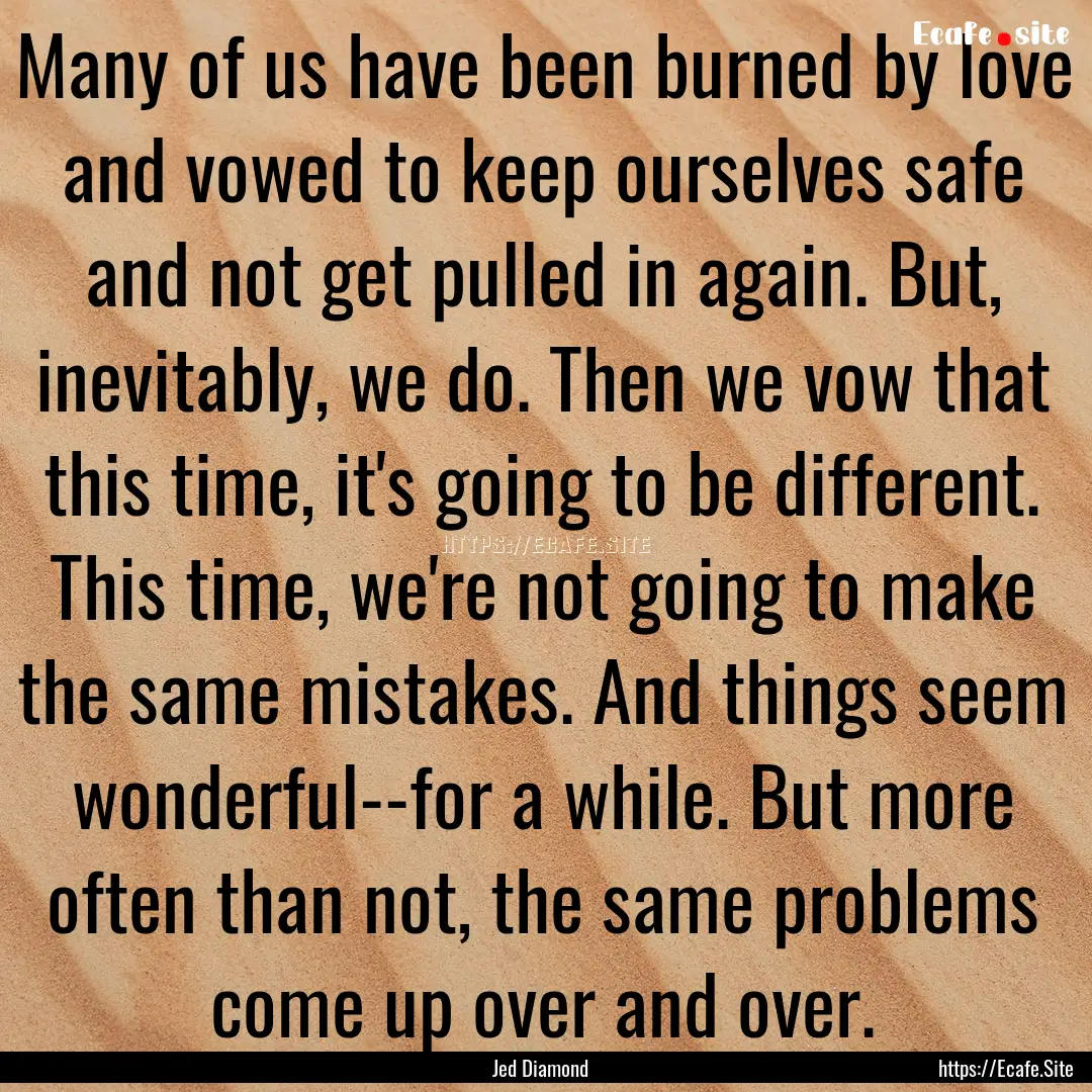 Many of us have been burned by love and vowed.... : Quote by Jed Diamond