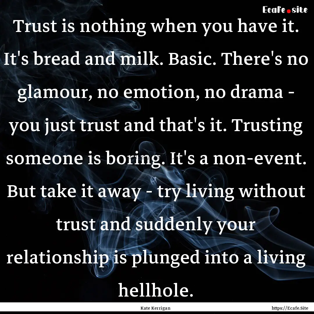 Trust is nothing when you have it. It's bread.... : Quote by Kate Kerrigan