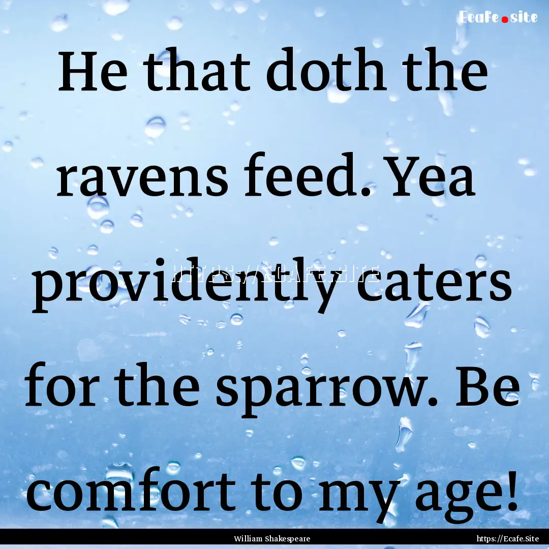 He that doth the ravens feed. Yea providently.... : Quote by William Shakespeare