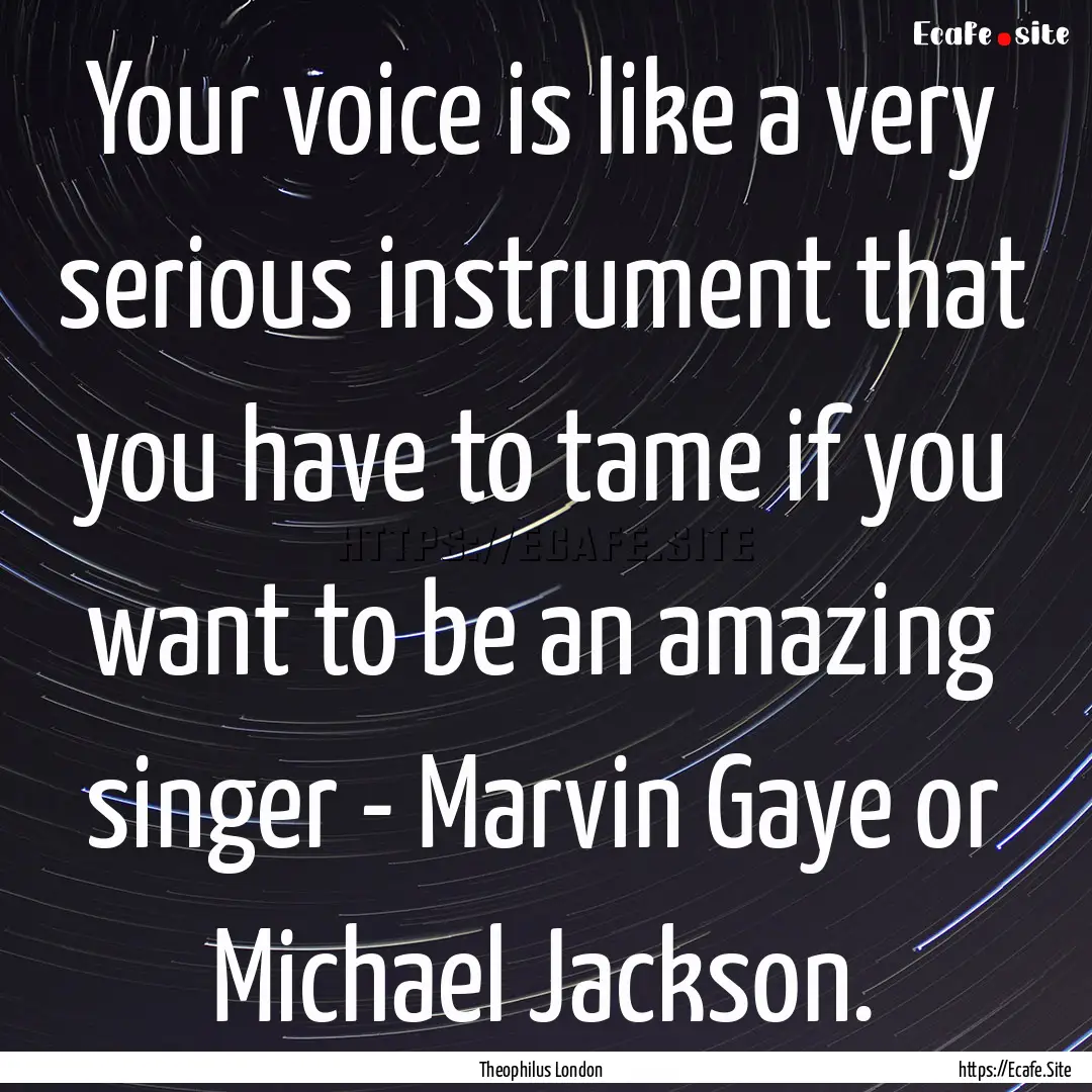 Your voice is like a very serious instrument.... : Quote by Theophilus London