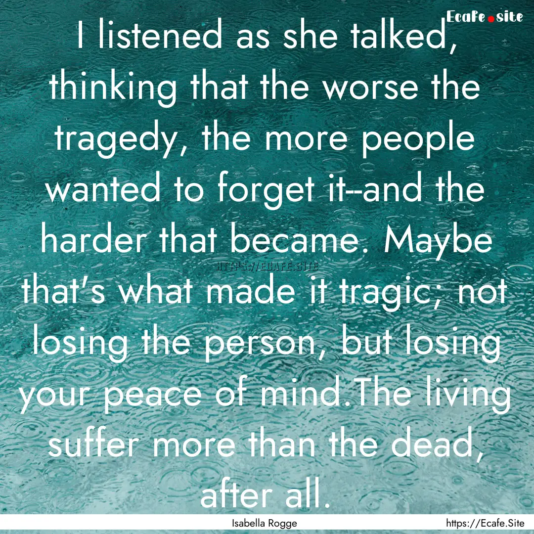 I listened as she talked, thinking that the.... : Quote by Isabella Rogge