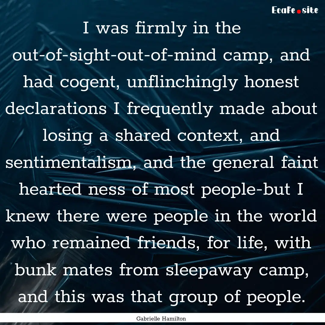 I was firmly in the out-of-sight-out-of-mind.... : Quote by Gabrielle Hamilton