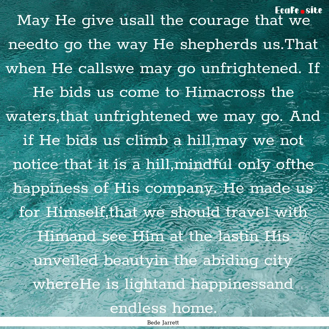 May He give usall the courage that we needto.... : Quote by Bede Jarrett