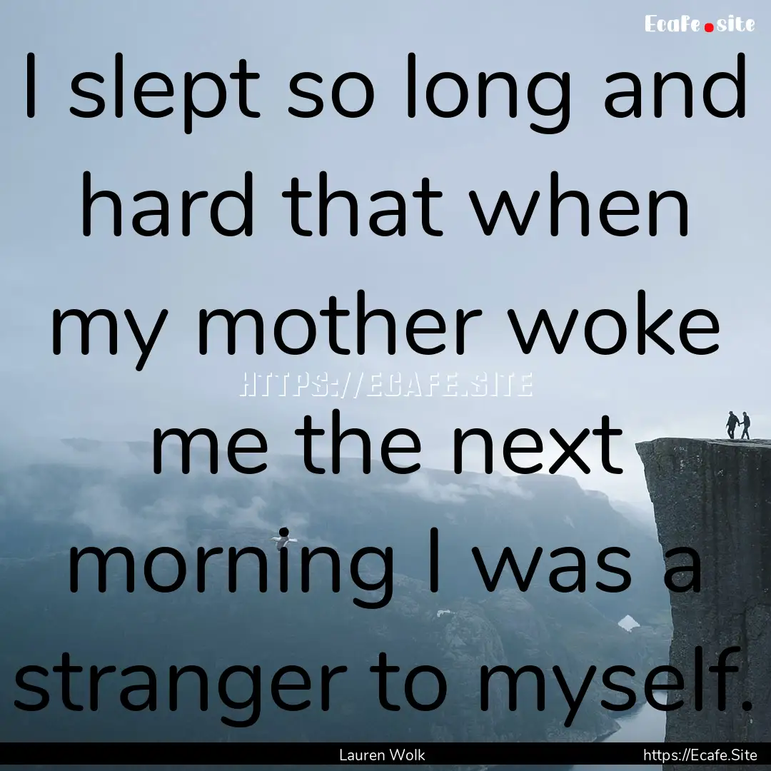 I slept so long and hard that when my mother.... : Quote by Lauren Wolk