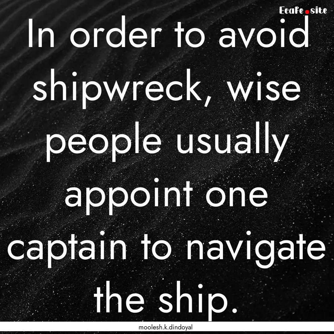 In order to avoid shipwreck, wise people.... : Quote by moolesh.k.dindoyal