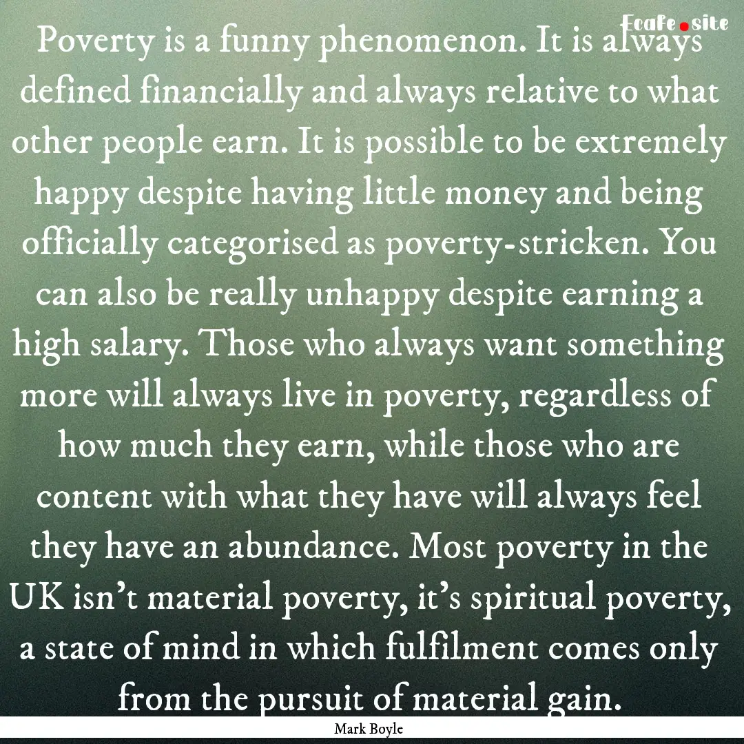 Poverty is a funny phenomenon. It is always.... : Quote by Mark Boyle